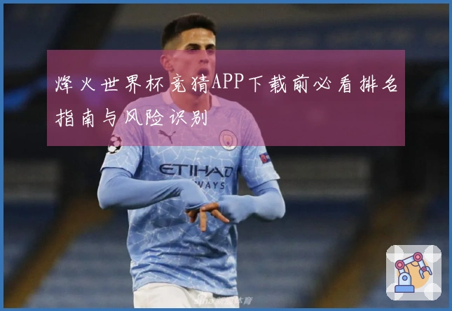 烽火世界杯竞猜APP下载前必看排名指南与风险识别
